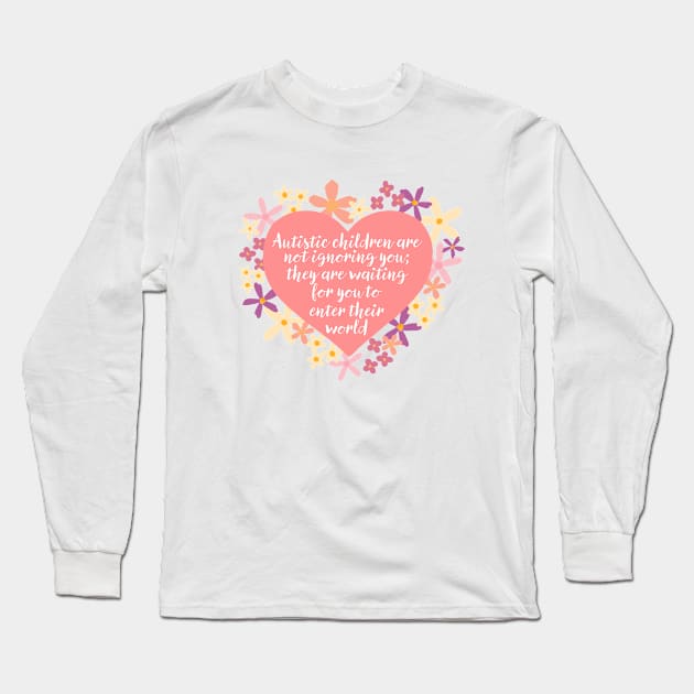 Autistic Children Are Not Ignoring You | Autism Acceptance Awareness Appreciation Understanding Long Sleeve T-Shirt by The Art Specturm Studio